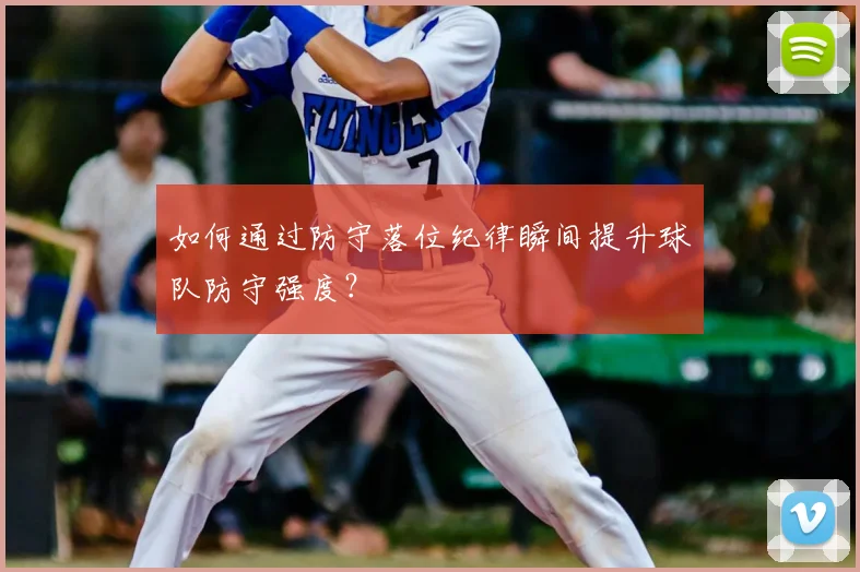 如何通过防守落位纪律瞬间提升球队防守强度?