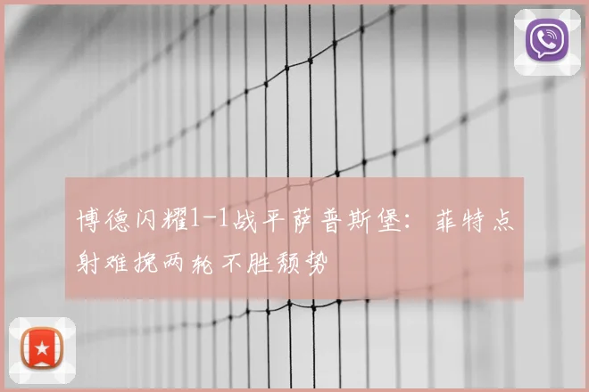 博德闪耀1-1战平萨普斯堡：菲特点射难挽两轮不胜颓势