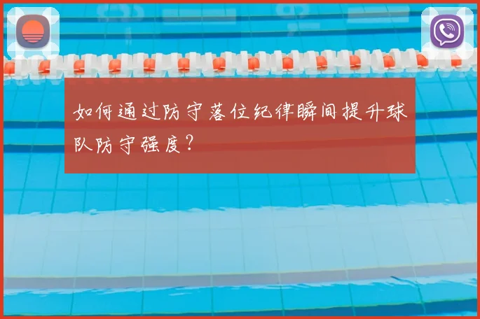 如何通过防守落位纪律瞬间提升球队防守强度？