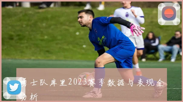 勇士队库里2023赛季数据与表现全分析